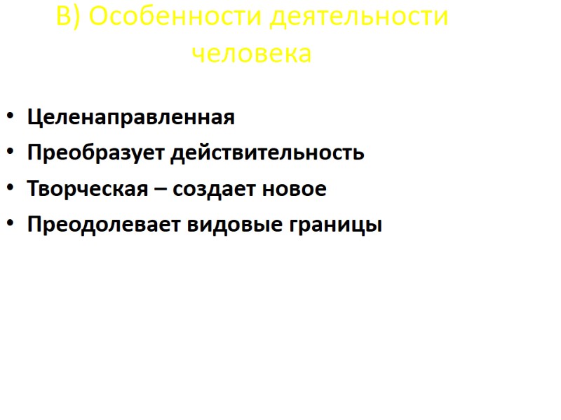 В) Особенности деятельности человека Целенаправленная Преобразует действительность Творческая – создает новое Преодолевает видовые В) Особенности деятельности человека Целенаправленная Преобразует действительность Творческая – создает новое Преодолевает видовые